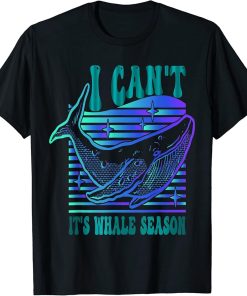 Whale watching I can"t it"s whale season T-Shirt