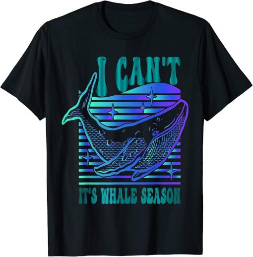 Whale watching I can"t it"s whale season T-Shirt