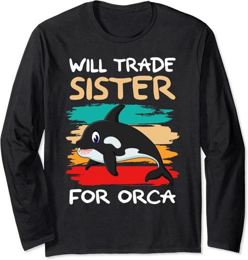 Will Trade Sister For Orca I Orca Whale I Brother Orca Long Sleeve T-Shirt