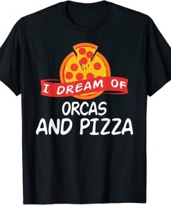 I Dream of ORCAS and Pizza ORCA T-Shirt