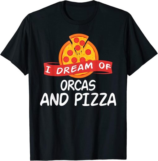 I Dream of ORCAS and Pizza ORCA T-Shirt